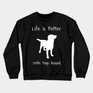 Life Is Better With Dogs Around Crewneck Sweatshirt